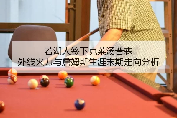 若湖人签下克莱汤普森 外线火力与詹姆斯生涯末期走向分析